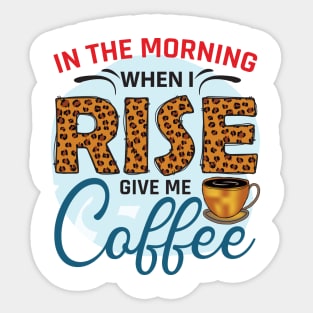 In The Morning When I Rise Give Me A Coffee Sticker